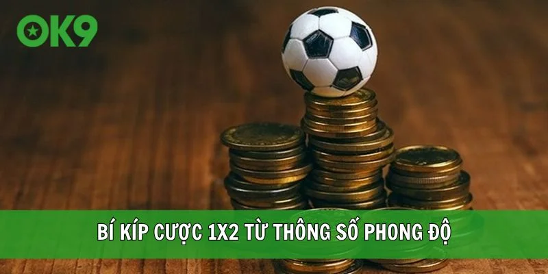 Bí kíp cược 1x2 từ thông số phong độ