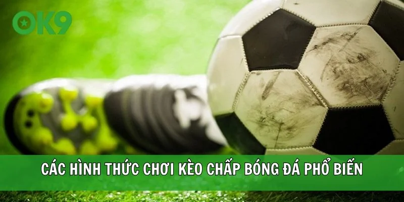 Các hình thức chơi kèo chấp bóng đá phổ biến