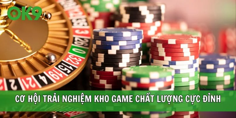 Cơ hội trải nghiệm kho game chất lượng cực đỉnh