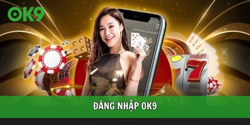 Đăng nhập OK9 chỉ trong vài phút