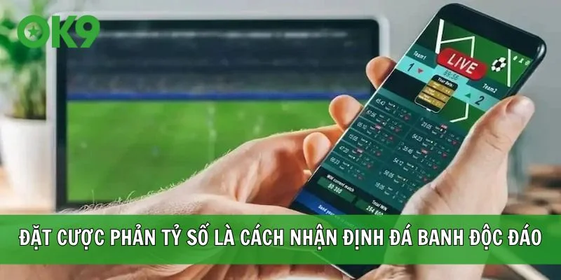 Đặt cược phản tỷ số là cách nhận định đá banh độc đáo