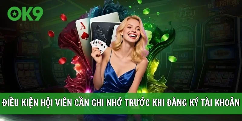 Điều kiện hội viên cần ghi nhớ trước khi đăng ký tài khoản