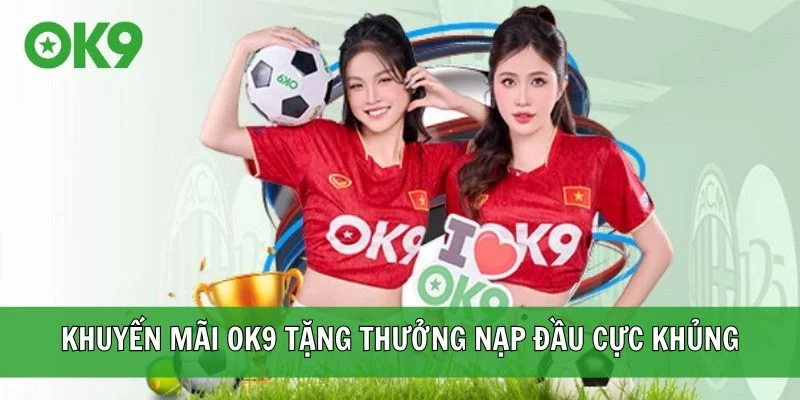 Khuyến mãi OK9 tặng thưởng nạp đầu cực khủng