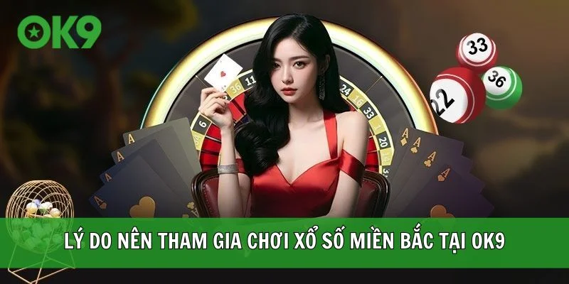 Lý do nên tham gia chơi xổ số miền Bắc tại OK9