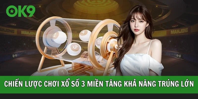 Một vài chiến lược chơi xổ số 3 miền tăng khả năng trúng lớn