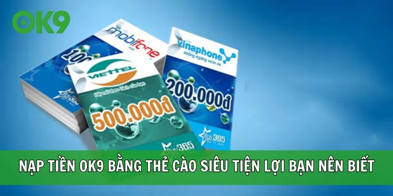 Nạp tiền OK9 bằng thẻ cào siêu tiện lợi bạn nên biết
