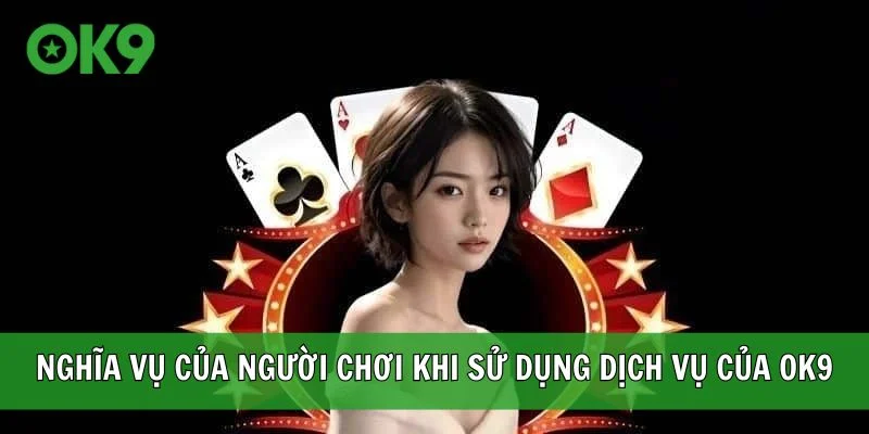 Nghĩa vụ của người chơi khi sử dụng dịch vụ của OK9