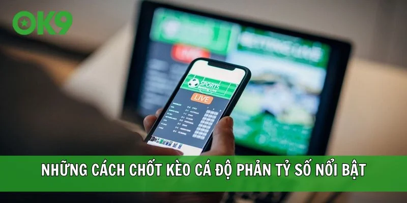 Những cách chốt kèo cá độ phản tỷ số nổi bật