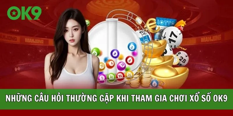 Những câu hỏi thường gặp khi tham gia chơi quay số tại OK9