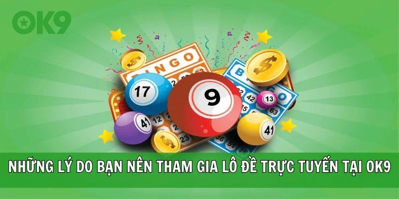 Những lý do bạn nên tham gia lô đề trực tuyến tại OK9