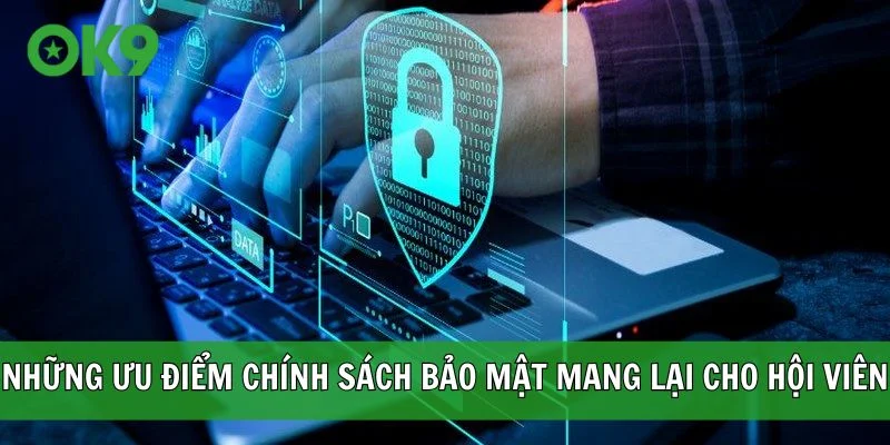Những ưu điểm chính sách bảo mật mang lại cho hội viên