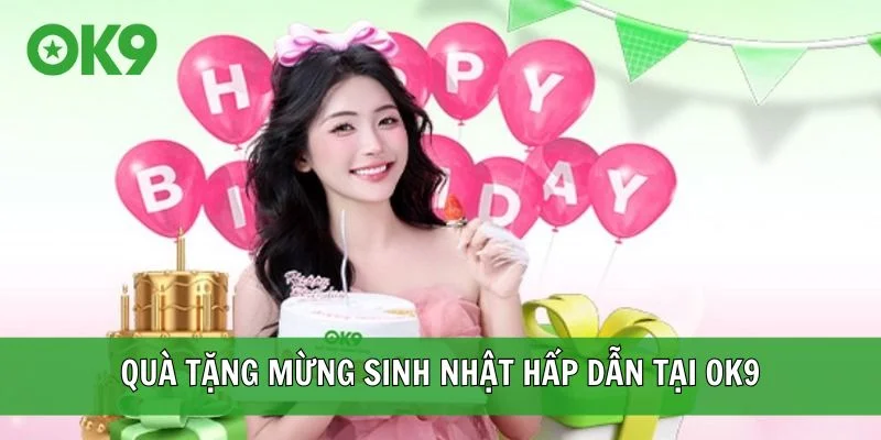 Quà tặng mừng sinh nhật hấp dẫn tại OK9