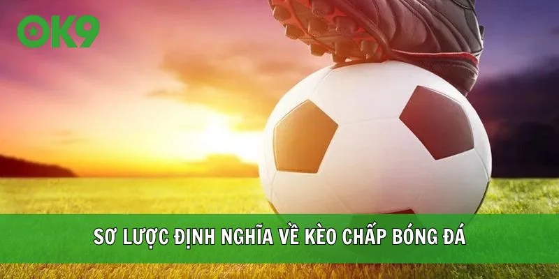 Sơ lược định nghĩa về kèo chấp bóng đá
