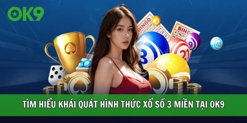 Tìm hiểu khái quát hình thức xổ số 3 miền tại OK9