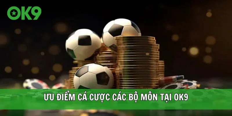 Ưu điểm cá cược các bộ môn tại OK9