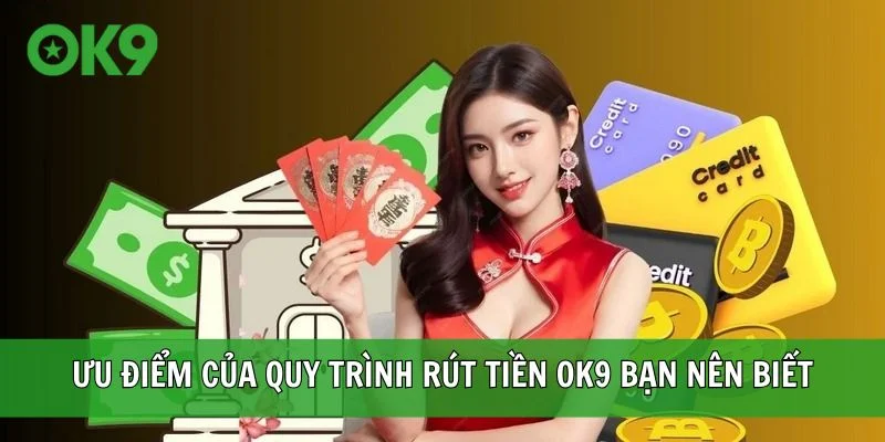 Ưu điểm của quy trình rút tiền OK9 bạn nên biết