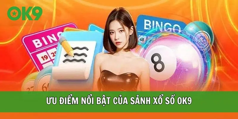 Ưu điểm nổi bật của sảnh xổ số OK9
