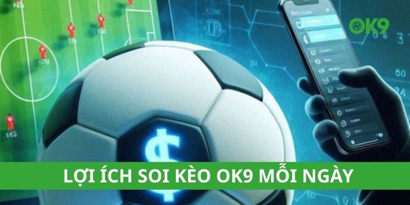 Lợi ích soi kèo ok9 mỗi ngày